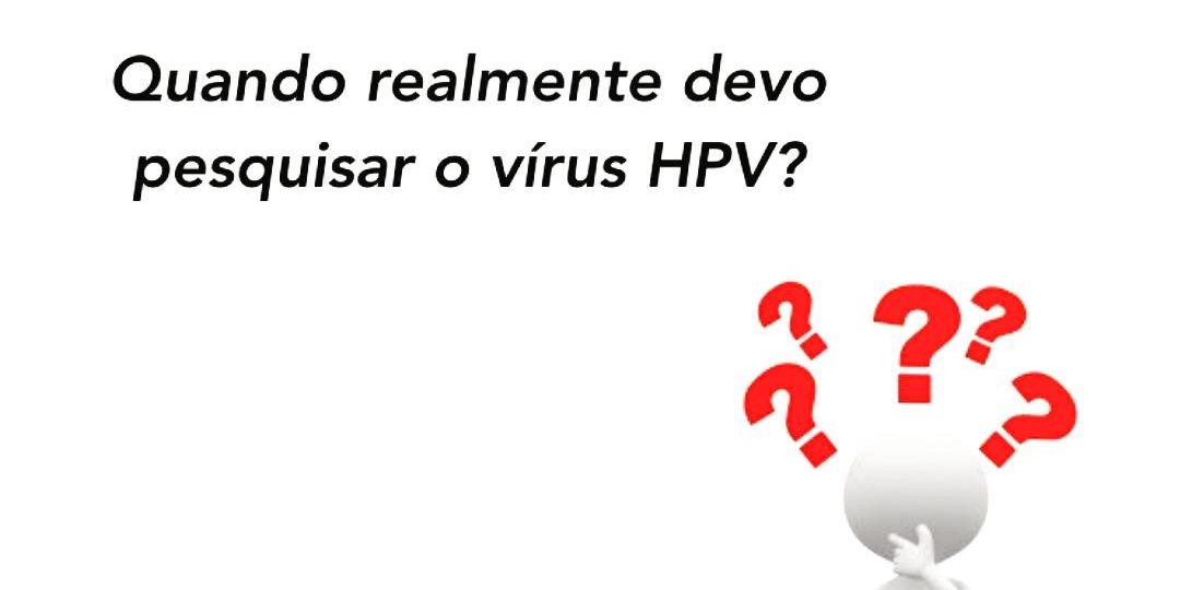 Quando realmente devo pesquisar se tenho vírus HPV?