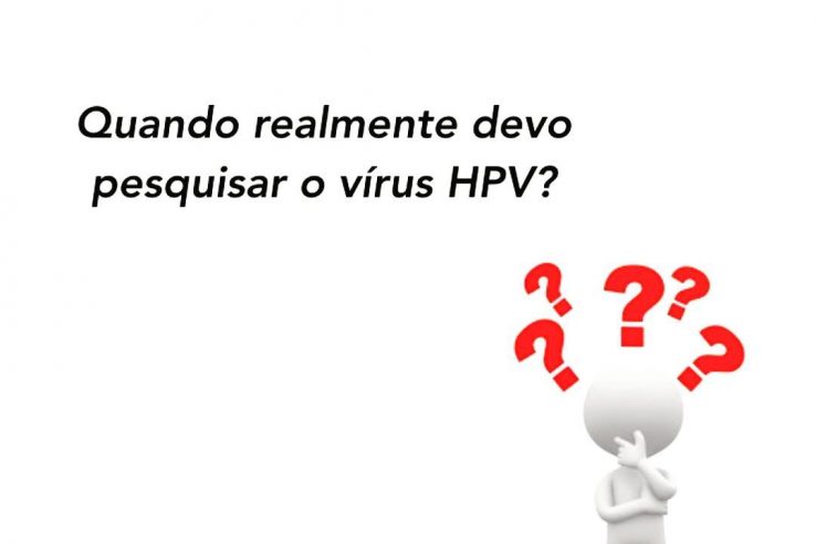 Quando realmente devo pesquisar se tenho vírus HPV?